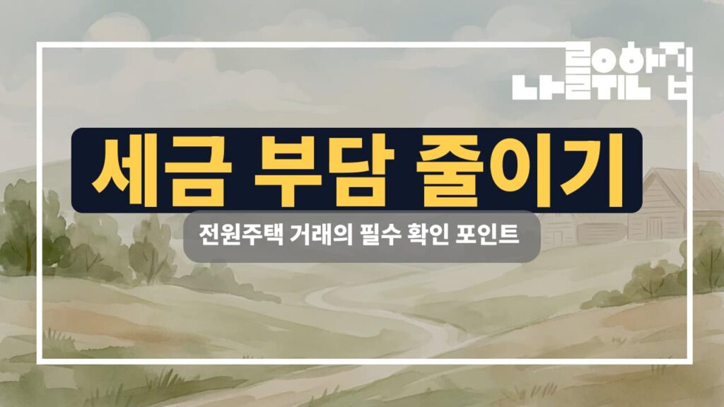 전원주택 세금 절약을 위한 필수 체크리스트: 매매 시 확인해야 할 5가지 썸네일